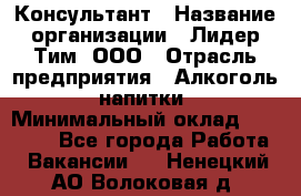 Консультант › Название организации ­ Лидер Тим, ООО › Отрасль предприятия ­ Алкоголь, напитки › Минимальный оклад ­ 20 000 - Все города Работа » Вакансии   . Ненецкий АО,Волоковая д.